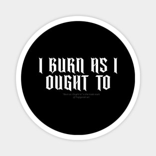 I burn as i ought to Magnet